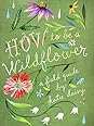 How to Be a Wildflower: A Field Guide (Nature Journals, Wildflower Books, Motivational Books, Creativity Books) How to Be a Wildflower: A Field Guide (Nature Journals, Wildflower Books, Motivational Books, Creativity Books)