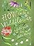How to Be a Wildflower: A Field Guide