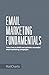 Email Marketing Fundamentals: Learn how to build and optimize successful email marketing campaigns