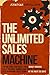The Unlimited Sales Machine: The Method That Gives You A Money-Making, Fully-Trained, Commission-Based, Professional, Self-Managing Sales Team - In The Next 35 Days