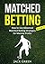 Matched Betting Book 3: How to Use Advanced Matched Betting Strategies for Massive Profits (Matched Betting, Free Bets)