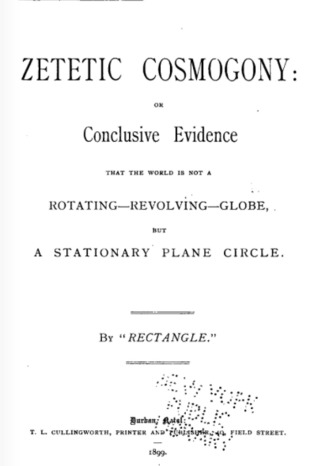 Zetetic Cosmogony; Or, Conclusive Evidence that the World is Not a Rotating-Revolving-Globe, But a Stationary Plane Circle (Hardcover)