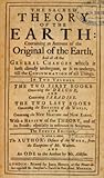 The Sacred Theory of the Earth: Containing an Account of Its Original Creation, and of All the General Changes, Which It Hath Undergone, or Is to Undergo, Until the Consummation of All Things. in Two Volumes. the First Books Concerning the Deluge,
