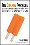The Orange Popsicle: Six Influential Lessons that will Inspire You to Change Your Life