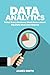Data Analytics: What Every Business Must Know About Big Data And Data Science (Data Analytics for Business, Predictive Analysis, Big Data Book 1)