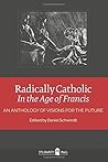 Radically Catholic In the Age of Francis
