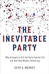 The Inevitable Party: Why Attempts to Kill the Party System Fail and How they Weaken Democracy