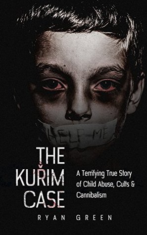 The Kuřim Case: A Terrifying True Story of Child Abuse, Cults & Cannibalism (Kindle Edition)