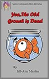 Yea, The Old Grouch is Dead (Senior Delinquents Mini-Mysteries Book 1)