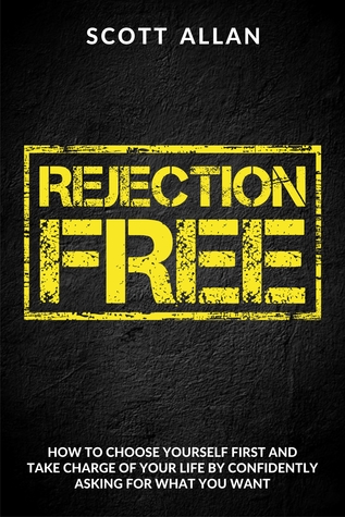 Rejection Free: How to Choose Yourself First and Take Total Charge of Your Life by Asking For What You Want