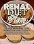 Renal Diet Plan: The Simple Natural Remedy Tips For Managing Kidney Disease Symptoms To Avoid Total Kidney Failure Due To Renal Cell Carcinoma Or Renal calculi!