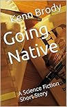 Going Native: A Science Fiction Short Story Going Native: A Science Fiction Short Story