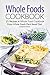 Whole Foods Cookbook - 25 Recipes in Whole Food Cookbook: Enjoy Whole Foods Plant Based Diet