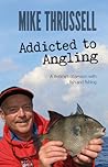 Addicted to Angling by Mike Thrussell