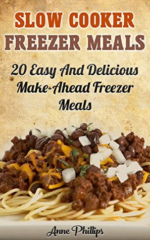 Freezer Meals Cookbook: 35 Easy and Delicious Make-Ahead Freezer Meals Recipes (Crock Pot Freezer Meals)