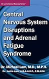 Central Nervous System Disruptions and Adrenal Fatigue Syndrome (Dr. Lam’s Adrenal Recovery Series)