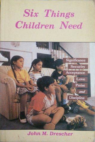 Six Things Children Need: Significance, Security, Acceptance, Love, Praise and Discipline