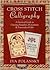 Cross Stitch Calligraphy: A Practical Guide to Creating Samplers, Monograms and Personalized Gifts