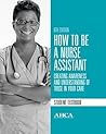 How To Be a Nurse Assistant Student Textbook, (2014, 6th Edition), By Jeanne Boschert RN.