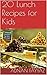 20 Lunch box Recipes cookbook for Kids: Recipe cookbook lunch ideas