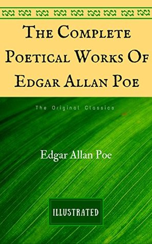 The Complete Poetical Works Of Edgar Allan Poe: The Original Classics - Illustrated