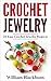 Crochet Jewelry: 21 Easy Crochet Jewelry Projects: Bead Crochet Jewelry, Necklaces, Earrings, and Bracelets (Jewelry Crochet, Crochet Jewelry, Crocheted ... Necklaces, Earrings, and Bracelets)