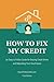 How to Fix My Credit: An Easy to Follow Guide for Erasing Credit Errors and Rebuilding Your Good Name (Credit Repair Books 2025)