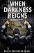 When Darkness Reigns by Philip Remington Dunn