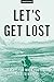 Let's Get Lost: Essays For When You Just Need To Wander
