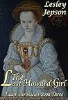 The Last Howard Girl (Tudor Chronicles #3) The Last Howard Girl (Tudor Chronicles #3)