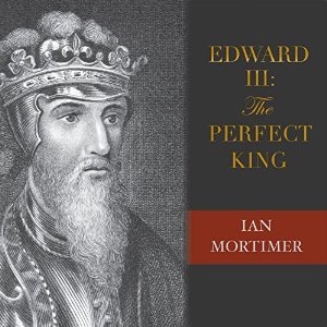The Perfect King: The Life of Edward III, Father of the English Nation