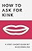 How To Ask For Kink: A Very...