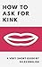 How To Ask For Kink: A Very Short Guide