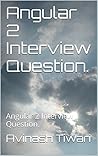 Angular 2 Interview Question.: Angular 2 Interview Question. (Angular 2 Interview Question (version 1))