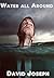 Water all Around by David Joseph
