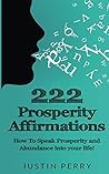 222 Prosperity Affirmations:: How To Speak Prosperity and Abundance into your life!