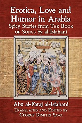 Erotica, Love and Humor in Arabia: Spicy Stories from The Book of Songs by al-Isfahani (Kindle Edition)