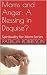 Moms and Anger: A Blessing in Disquise?: Spirituality for Mom Series (Who Me? Full of Grace? Spirituality for Moms Book 2)