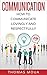 Communication: How to Communicate, Lovingly, and Respectfully (Confidence, Social Skills, Influence People, and Listening)