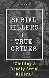 Serial Killers: True Crimes.: Chilling & Deadly Serial Killers (Serial Killers True Crime Collections. Book 1)
