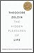 The Hidden Pleasures of Life: A New Way of Remembering the Past and Imagining the Future
