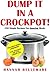DUMP IT IN A CROCKPOT: 150 Simple Recipes For Amazing Meals (Plus BONUS COOKBOOK - Just Desserts: The Slow Cooker Way)