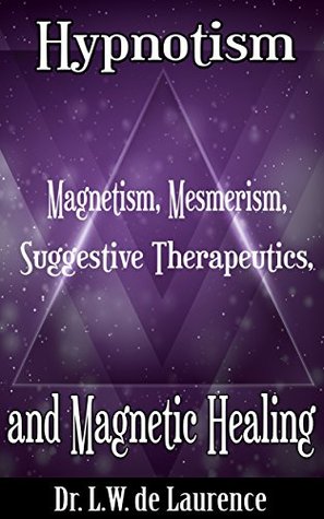 Hypnotism, and Magnetism, Mesmerism, Suggestive Therapeutics and Magnetic Healing (Kindle Edition)