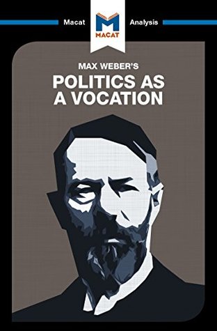 A Macat Analysis of Max Weber’s Politics as a Vocation (Kindle Edition)