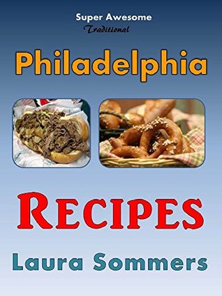 Traditional Philadelphia Recipes: A Cookbook for Recipes from Philadelphia, Pennsylvania (Kindle Edition)