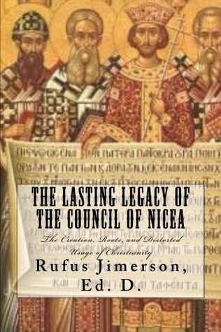 The Lasting Legacy of the Council of Nicea: The Creation, Roots, and Distorted Usage of Christianity