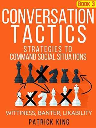 Conversation Tactics: Strategies to Command Social Situations: Wittiness, Banter, Likability (Kindle Edition)