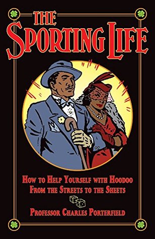 The Sporting Life How To Help Yourself With Hoodoo From The Streets To The Sheets By Charles Porterfield