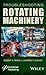 Troubleshooting Rotating Machinery: Including Centrifugal Pumps and Compressors, Reciprocating Pumps and Compressors, Fans, Steam Turbines, Electric Motors, and More