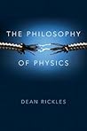 The Philosophy of Physics by Dean Rickles